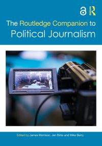 Book Cover for The Routledge Companion to Political Journalism by James Morrison, Jen Birks, Mike Berry
