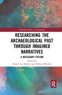 Book Cover for Researching the Archaeological Past Through Imagined Narratives by Daniël van Helden, Robert Witcher