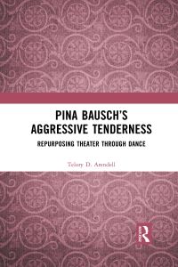 Book Cover for Pina Bausch's Aggressive Tenderness by Telory Davies Arendell
