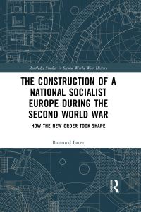 Book Cover for The Construction of a National Socialist Europe During the Second World War by Raimund Bauer