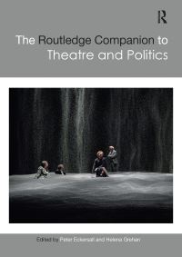 Book Cover for The Routledge Companion to Theatre and Politics by Peter Eckersall, Helena Grehan