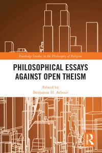 Book Cover for Philosophical Essays Against Open Theism by Benjamin H Arbour, Kevin Timpe