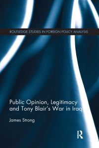 Book Cover for Public Opinion, Legitimacy and Tony Blair's War in Iraq by James R Strong