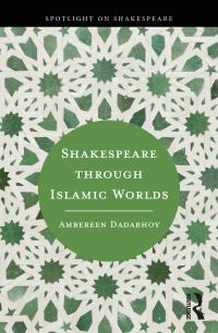 Book Cover for Shakespeare Through Islamic Worlds by Ambereen Dadabhoy