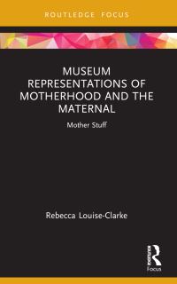 Book Cover for Museum Representations of Motherhood and the Maternal by Rebecca LouiseClarke