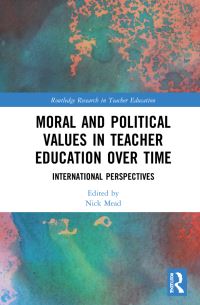 Book Cover for Moral and Political Values in Teacher Education Over Time by Nick Mead