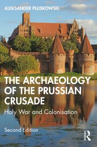 Book Cover for The Archaeology of the Prussian Crusade by Aleksander Pluskowski