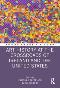 Book Cover for Art History at the Crossroads of Ireland and the United States by Cynthia Fowler, Paula Murphy