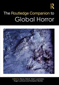 Book Cover for The Routledge Companion to Global Horror by Stacey Abbott, Adam Lowenstein, Roger Luckhurst, Kristopher Woofter