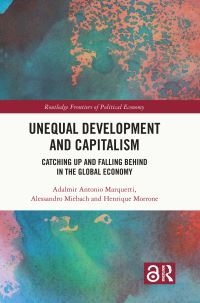 Book Cover for Unequal Development and Capitalism by Adalmir Marquetti, Alessandro Donadio Miebach, Henrique Morrone