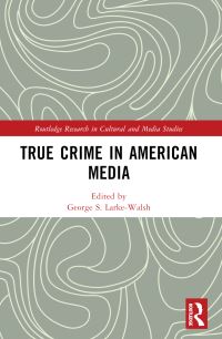 Book Cover for True Crime in American Media by George S LarkeWalsh