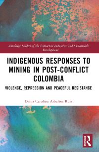 Book Cover for Indigenous Responses to Mining in Post-Conflict Colombia by Diana Carolina Arbelaez Ruiz