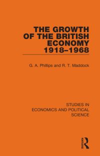 Book Cover for The Growth of the British Economy 1918-1968 by G A Phillips, R T Maddock