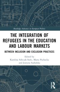 Book Cover for The Integration of Refugees in the Education and Labour Markets by Karolina SobczakSzelc, Marta Pachocka, Justyna SzalaÔnska