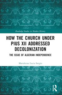 Book Cover for How the Church Under Pius XII Addressed Decolonization by Marialuisa Lucia Sergio