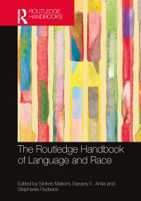Book Cover for The Routledge Handbook of Language and Race by Sinfree Makoni, Bassey Edem Antia, Stephanie Rudwick