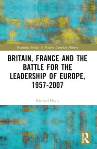 Book Cover for Britain, France and the Battle for the Leadership of Europe, 1957-2007 by Richard Davis