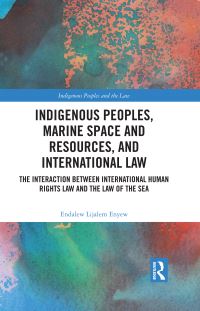 Book Cover for Indigenous Peoples, Marine Space and Resources, and International Law by Endalew Lijalem Enyew