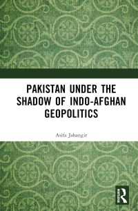 Book Cover for Pakistan Under the Shadow of Indo-Afghan Geopolitics by Asifa Jahangir