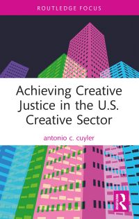 Book Cover for Achieving Creative Justice in the U.S. Creative Sector by Antonio C Cuyler