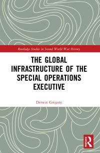 Book Cover for The Global Infrastructure of the Special Operations Executive by Derwin Gregory