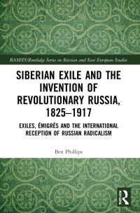 Book Cover for Siberian Exile and the Invention of Revolutionary Russia, 1825-1917 by Ben Phillips