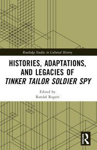 Book Cover for Histories, Adaptations, and Legacies of Tinker, Tailor, Soldier, Spy by Randal Rogers