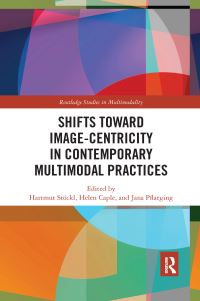 Book Cover for Shifts Towards Image-Centricity in Contemporary Multimodal Practices by Hartmut Stöckl, Helen Caple, Jana Pflaeging