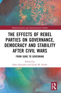 Book Cover for The Effects of Rebel Parties on Governance, Democracy and Stability After Civil Wars by John T Ishiyama, Gyda M Sindre