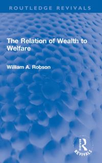 Book Cover for The Relation of Wealth to Welfare by William Robson