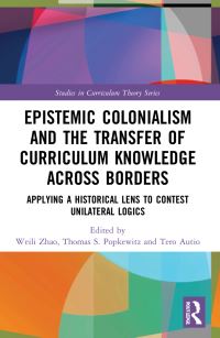 Book Cover for Epistemic Colonialism and the Transfer of Curriculum Knowledge Across Borders by Weili Zhao, Thomas S Popkewitz, Tero Autio