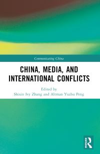 Book Cover for China, Media and International Conflicts by Shixin Ivy Zhang, Altman Yuzhu Peng