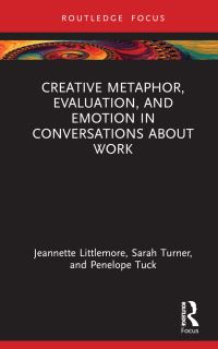Book Cover for Creative Metaphor, Emotion and Evaluation in Conversations About Work by Jeannette Littlemore, Sarah Turner, Penelope Tuck