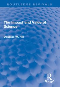 Book Cover for The Impact and Value of Science by D W Hill