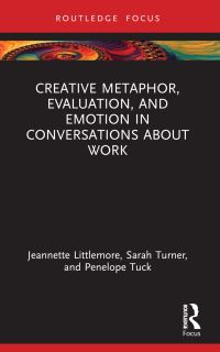 Book Cover for Creative Metaphor, Evaluation, and Emotion in Conversations About Work by Jeannette Littlemore, Sarah Turner, Penelope Tuck