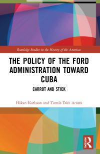 Book Cover for The Policy of the Ford Administration Toward Cuba by Håkan Karlsson, Tomás Diez Acosta