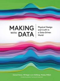 Book Cover for Making With Data by Samuel Huron, Till Nagel, Lora Oehlberg, Wesley Willett