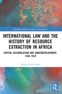 Book Cover for International Law and the History of Resource Extraction in Africa by George Forji Amin