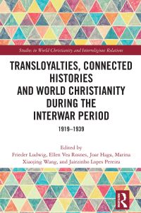 Book Cover for Transloyalties, Connected Histories and World Christianity During the Interwar Period by Frieder Ludwig, Ellen Vea Rosnes, Joar Haga, Marina Xiaojing Wang, Jairzinho Lopes Pereira
