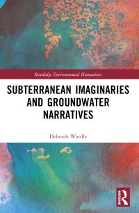 Book Cover for Subterranean Imaginaries and Groundwater Narratives by Deborah Wardle