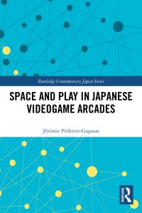 Book Cover for Space and Play in Japanese Videogame Arcades by Jérémie PelletierGagnon