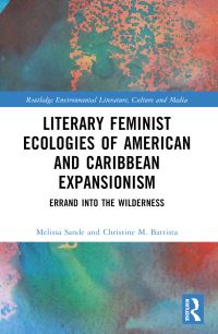 Book Cover for Literary Feminist Ecologies of American and Caribbean Expansionism by Christine M Battista, Melissa R Sande