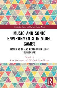 Book Cover for Music and Sonic Environments in Video Games by Kate Galloway, Elizabeth J Hambleton