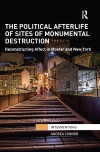 Book Cover for The Political Afterlife of Sites of Monumental Destruction by Andrea Connor