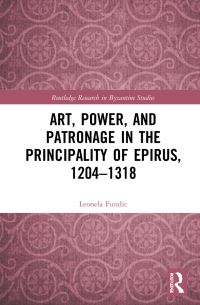 Book Cover for Art, Power, and Patronage in the Principality of Epirus, 1204-1318 by Leonela FundiÔc