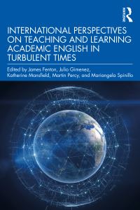 Book Cover for International Perspectives on Teaching and Learning Academic English in Turbulent Times by James Fenton, Julio Gimenez, Katherine Mansfield, Martin Percy, Mariangela Spinillo