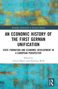 Book Cover for An Economic History of the First German Unification by Ulrich Pfister, Nikolaus Wolf