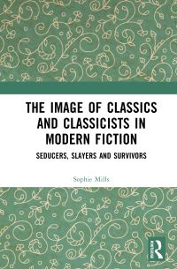Book Cover for The Image of Classics and Classicists in Modern Fiction by Sophie Mills