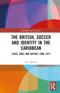 Book Cover for The British, Soccer and Identity in the Caribbean by Roy Mc Cree