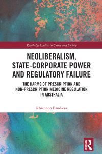 Book Cover for Neoliberalism, State-Corporate Power and Regulatory Failure by Rhiannon Bandiera